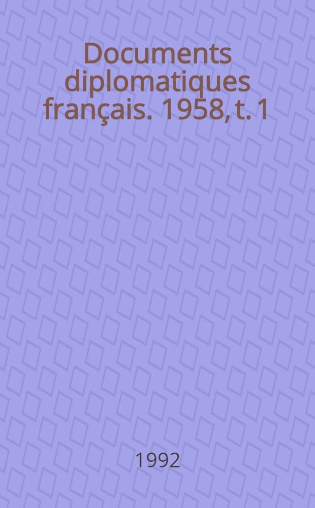 Documents diplomatiques français. 1958, t. 1 : 1 janvier-30 juin
