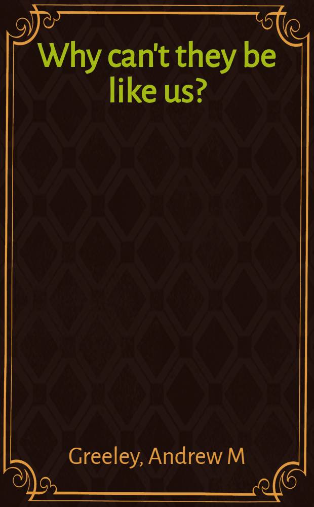 Why can't they be like us? : America's white ethnic groups = Почему они не могут быть похожими на нас. Американские белые этнические группы.