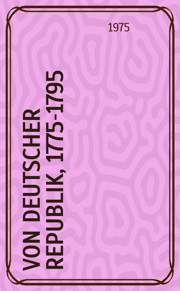 Von deutscher Republik, 1775-1795 : Texte radikaler Demokraten = О немецкой республике 1775-1795.