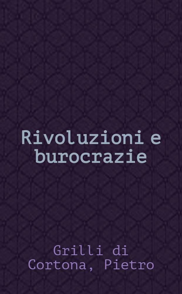 Rivoluzioni e burocrazie : Continuità e mutamento negli stati rivoluzionari = Революции и бюрократия. Постоянство и изменения в революционных 20-х.