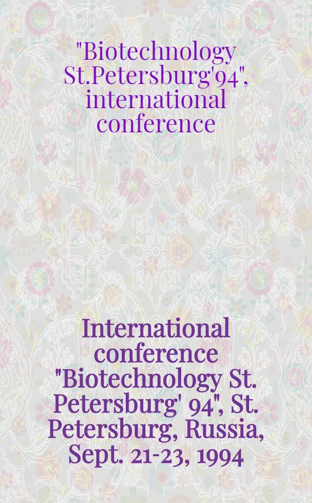 International conference "Biotechnology St. Petersburg' 94", St. Petersburg, Russia, Sept. 21-23, 1994 : Progr. a. abstr