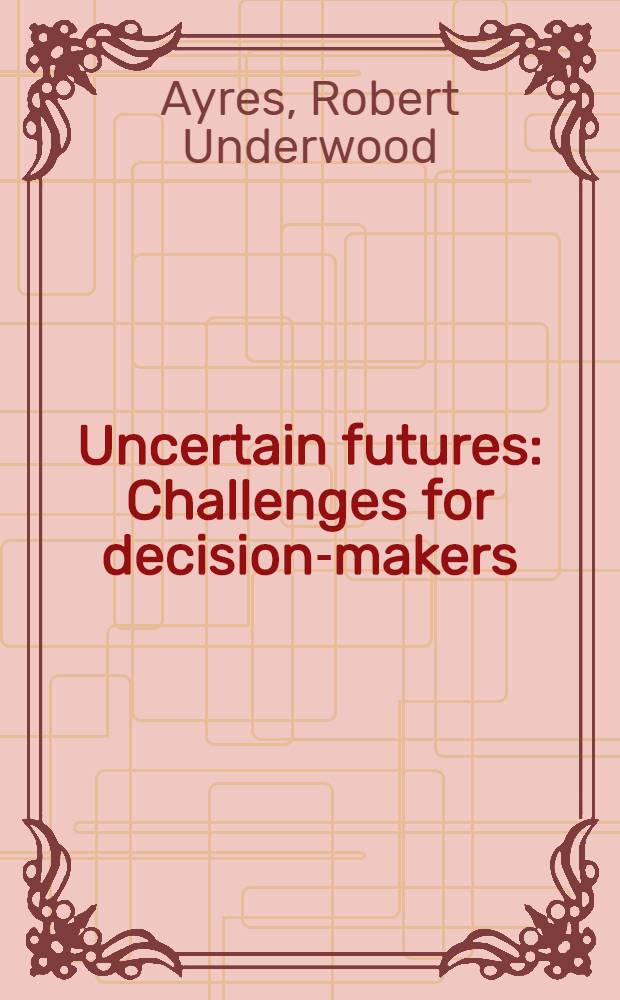 Uncertain futures : Challenges for decision-makers = Неопределенное будущее.