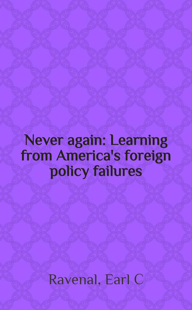 Never again : Learning from America's foreign policy failures = Больше никогда. Уроки неудач американской внешней политики.