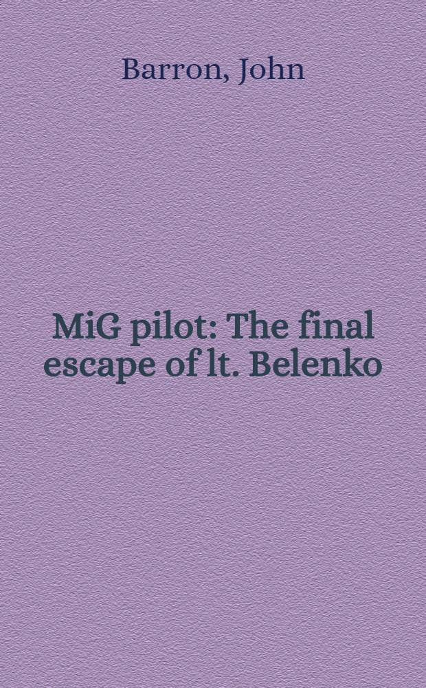 MiG pilot : The final escape of lt. Belenko = Пилот Мига. Окончательный побег лейтенанта Беленко.