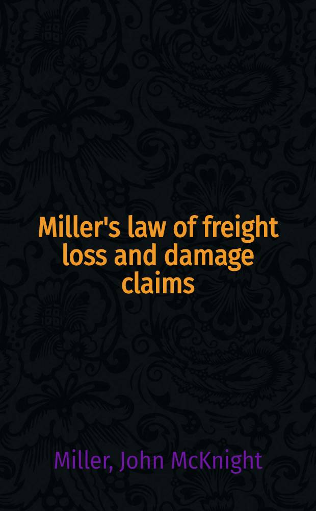 Miller's law of freight loss and damage claims = Правовые вопросы утраты груза и требования возмещения вреда.