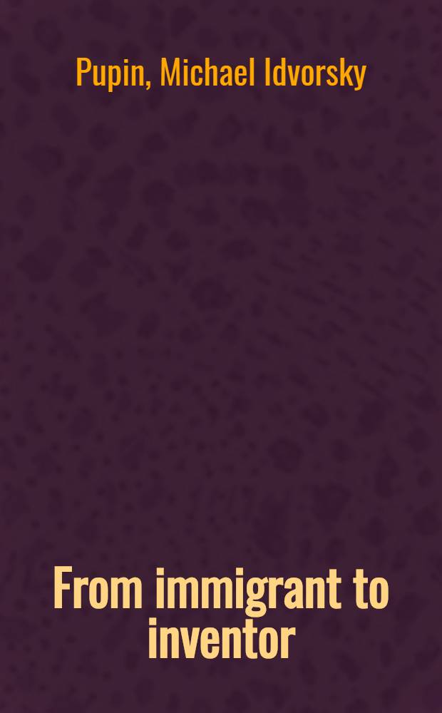 From immigrant to inventor : An autobiography = От иммигранта к изобретателю.