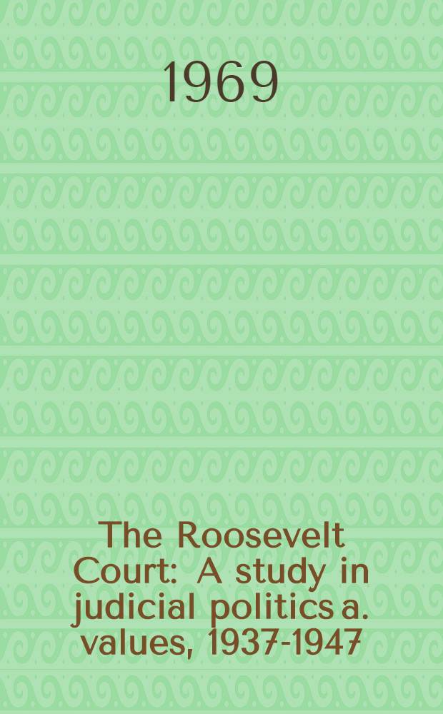 The Roosevelt Court : A study in judicial politics a. values, 1937-1947 = Суд Рузвельта.