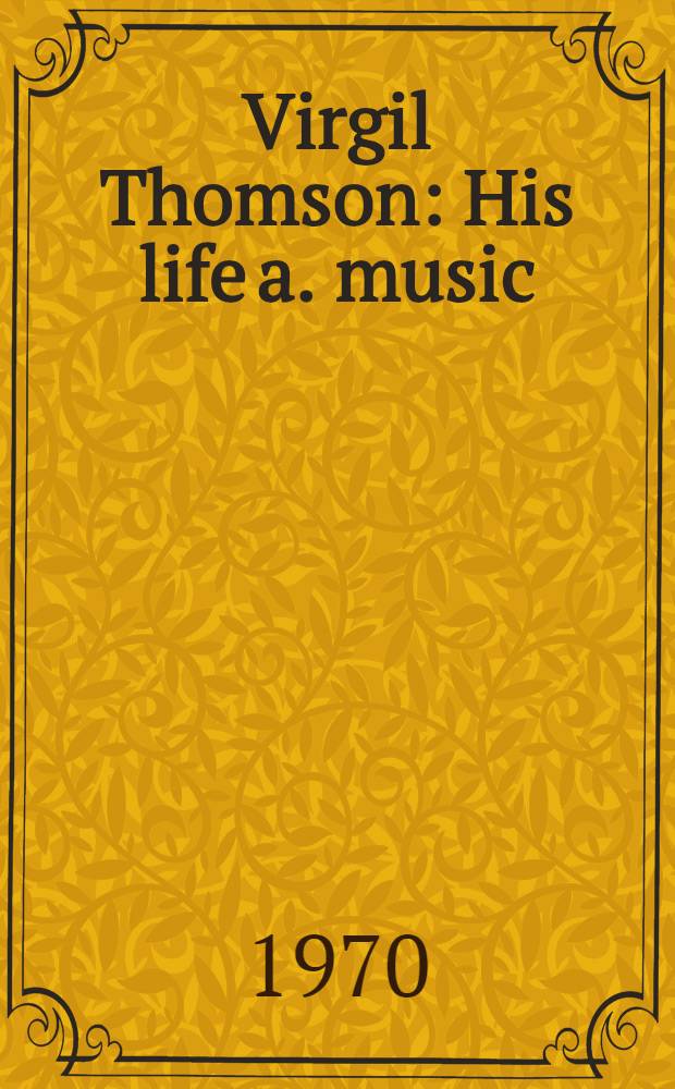 Virgil Thomson : His life a. music = Верджил Томсон.Его жизнь и музыка .