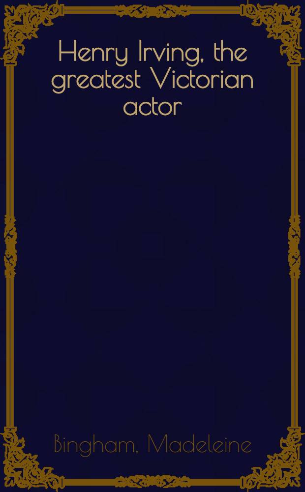 Henry Irving, the greatest Victorian actor = Генри Ирвинг.Великий викторианский актер.