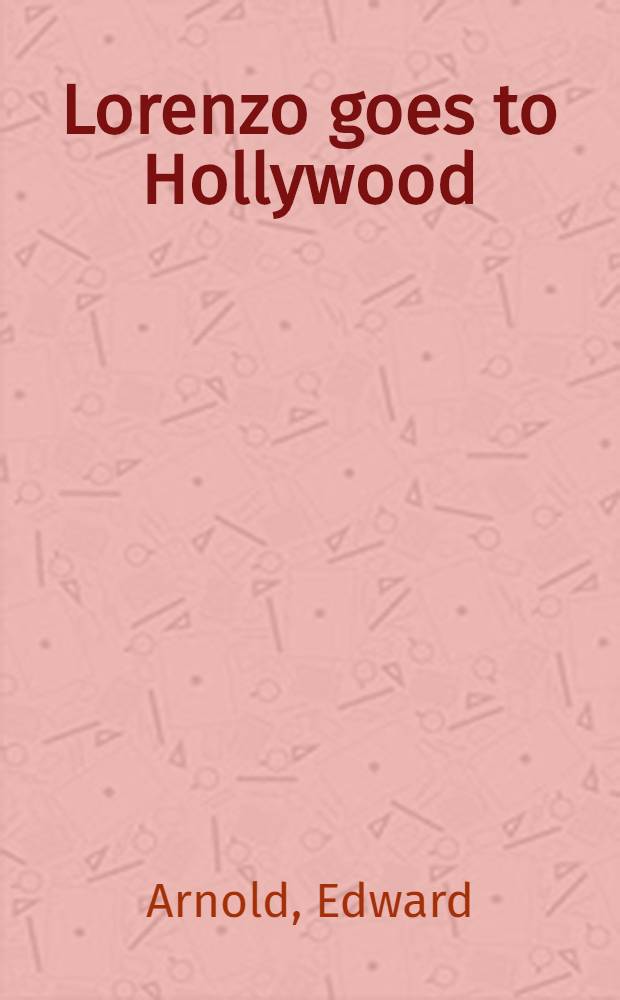 Lorenzo goes to Hollywood : An autobiogr. of Edward Arnold = Лоренцо идет в Голливуд.Автобиография Эдварда Арнольда.