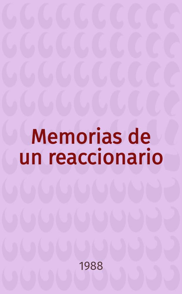 Memorias de un reaccionario = Воспоминания реакционера.