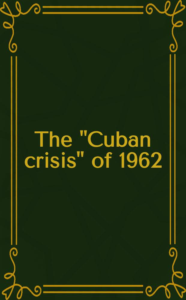 The "Cuban crisis" of 1962 : Sel. doc. a. chronology = "Кубинский кризис"1962г..