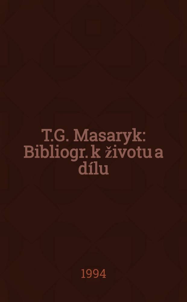 T.G. Masaryk : Bibliogr. k životu a dílu = Т.Г.Масарик. Библиография жизни и деятельности.