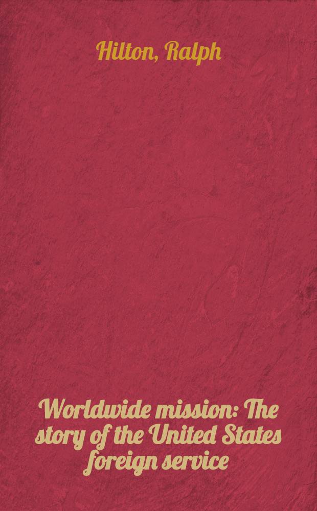 Worldwide mission : The story of the United States foreign service = Всемирная миссия.