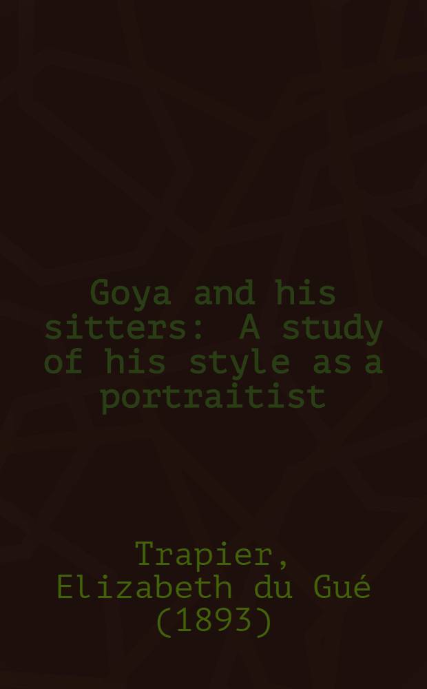 Goya and his sitters : A study of his style as a portraitist = Гойя и его модели.