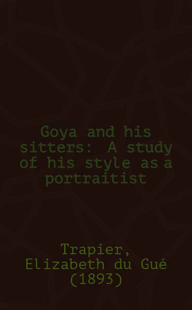 Goya and his sitters : A study of his style as a portraitist = Гойя и его модели.