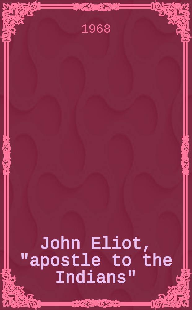 John Eliot, "apostle to the Indians" = Джон Элиот. "Апостол индейцев" .