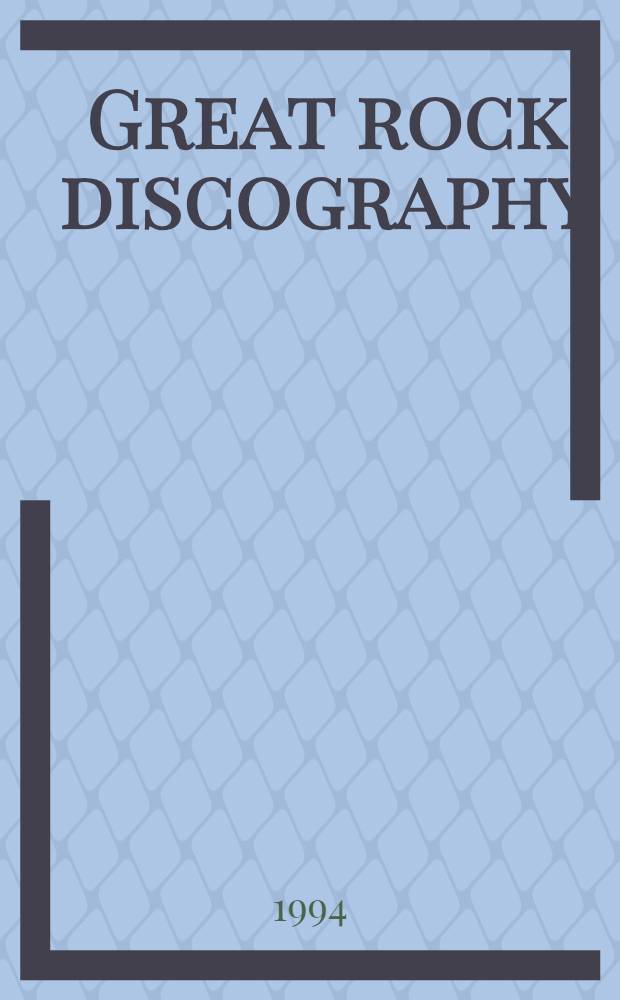 Great rock discography : All singles & chart listings, albums & tracks, biogr. & trivia = Великий рок.Дискография.