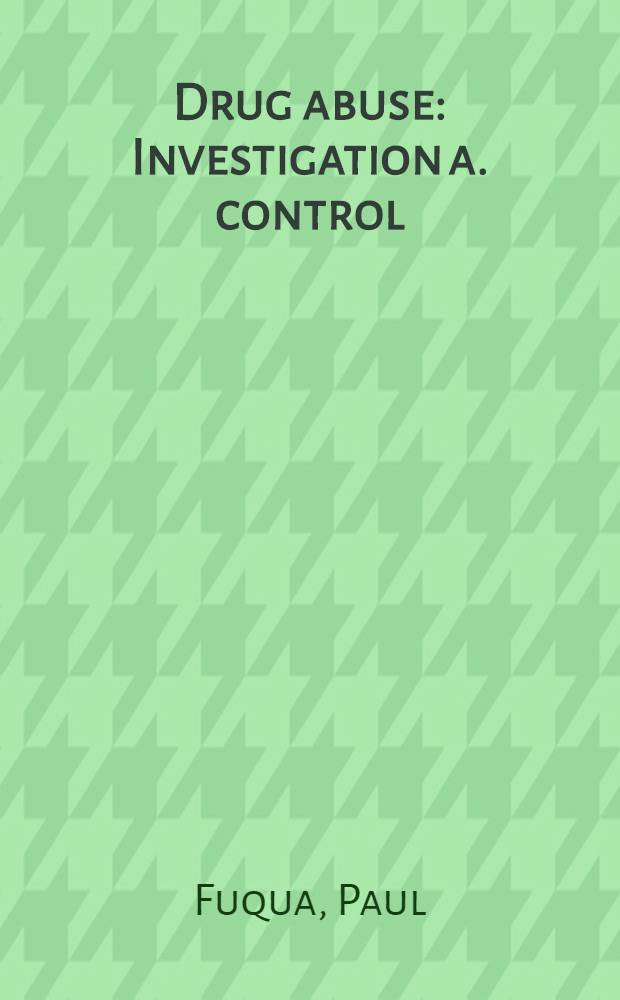 Drug abuse : Investigation a. control = Злоупотребление препаратами. исследование и контроль..