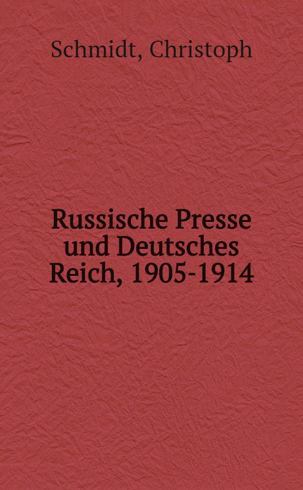 Russische Presse und Deutsches Reich, 1905-1914 = Российская пресса и Германская империя,1905-1914 .