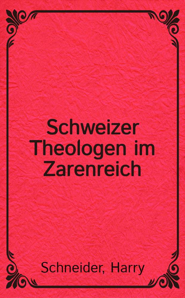 Schweizer Theologen im Zarenreich (1700-1917) : Auswanderung u. russ. Alltag von Theologen u. ihren Frauen = Швейцарские теологи в царской России(1700-1917).