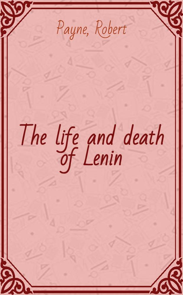 The life and death of Lenin = Жизнь и смерть Ленина.