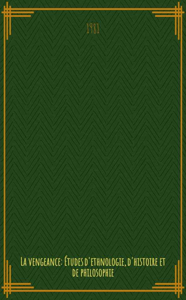 La vengeance : Études d'ethnologie, d'histoire et de philosophie