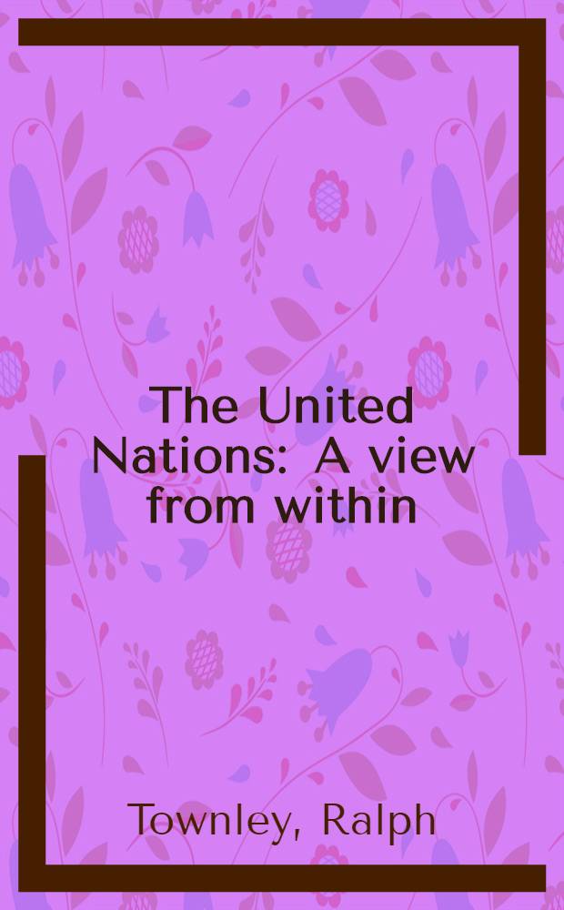 The United Nations : A view from within = Объединенные нации.