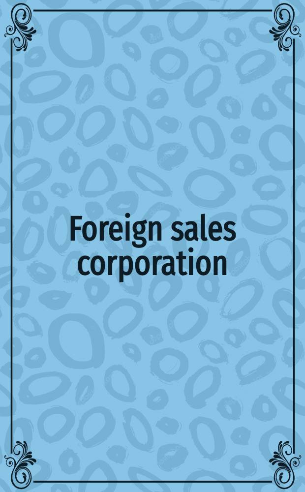 Foreign sales corporation = Корпорация внешней торговли.