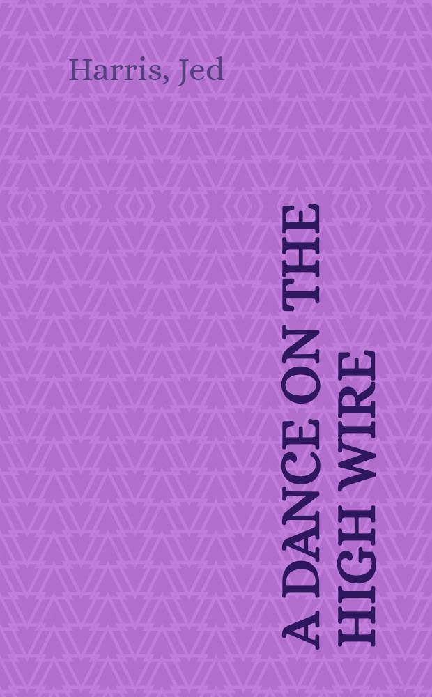 A dance on the high wire : Recollections of a time and a temperament = Танец на высокой проволке.
