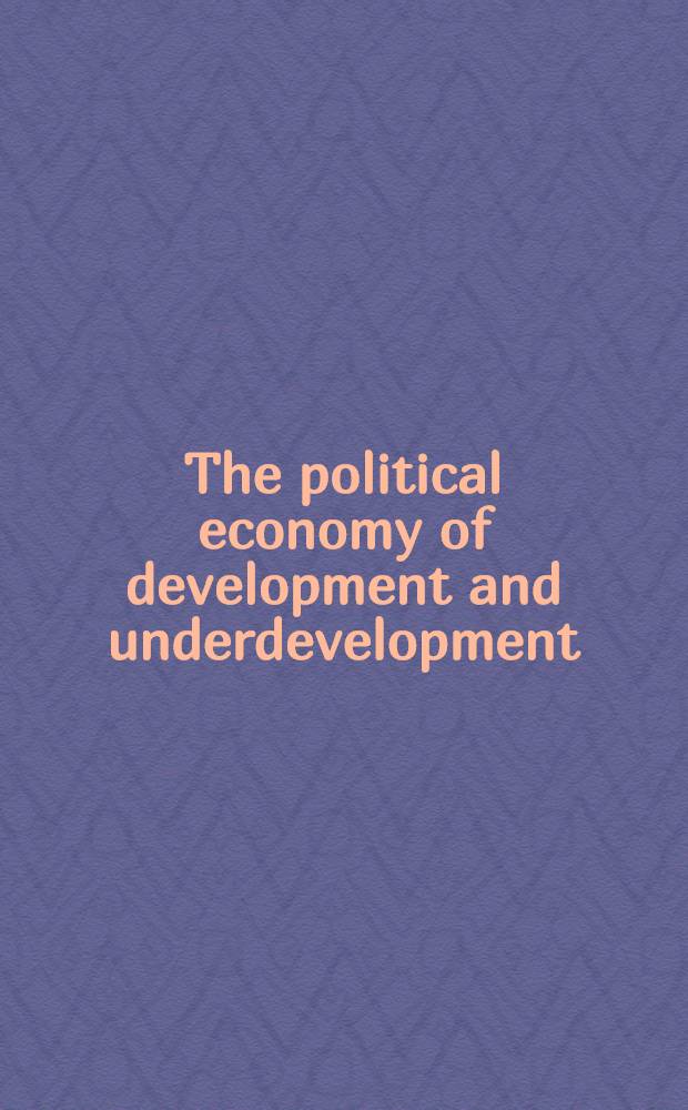 The political economy of development and underdevelopment = Политическая экономия развития и низкого уровня экономического развития.