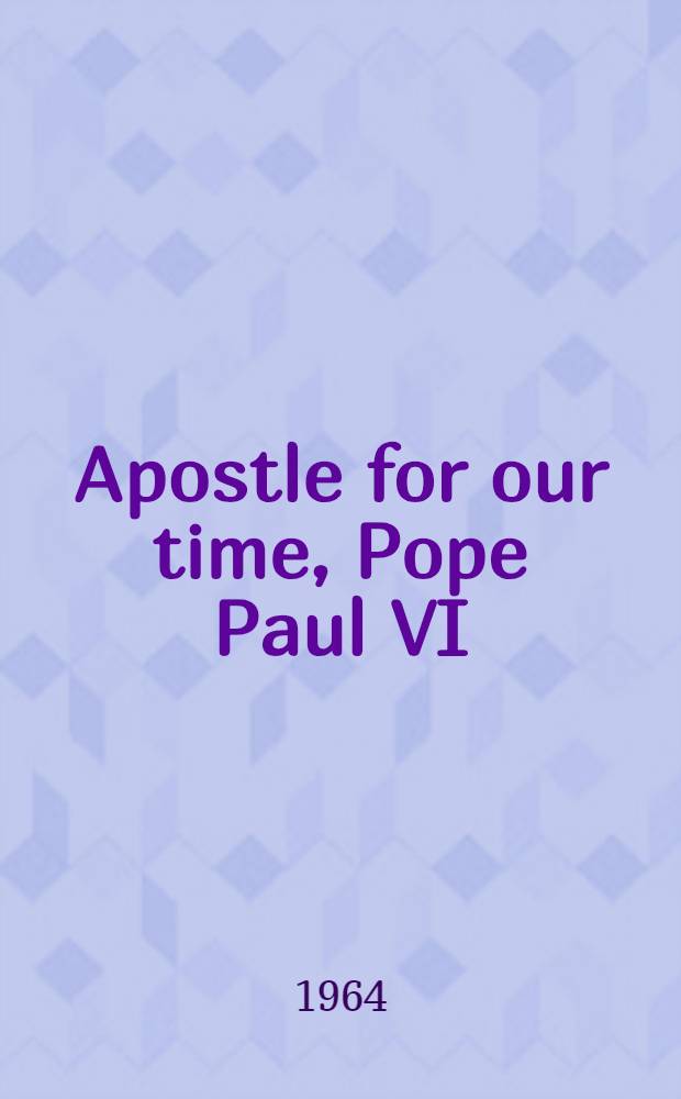 Apostle for our time, Pope Paul VI : A biography = Апостол нашего времени папа ПавелVI.