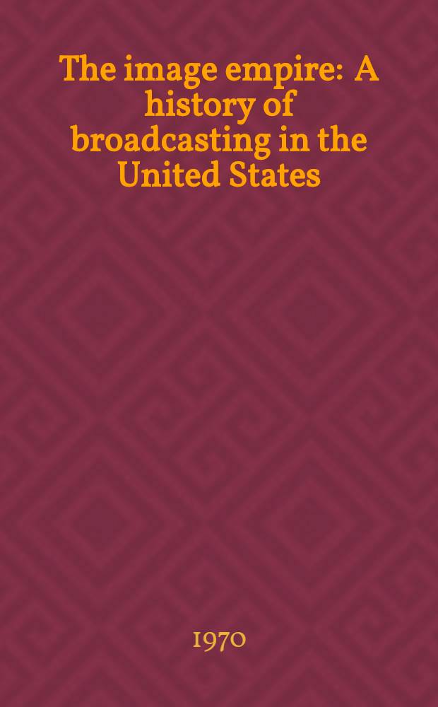 The image empire : A history of broadcasting in the United States = Образ империи.