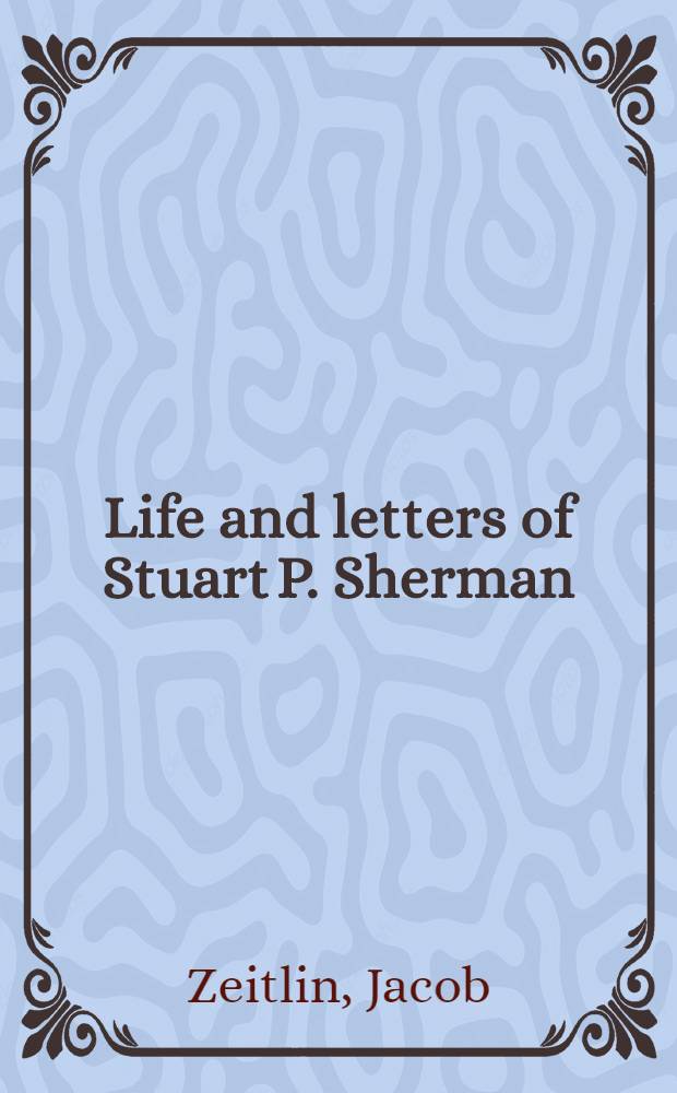 Life and letters of Stuart P. Sherman = Жизнь и переписка Стюарта П. Шермана.