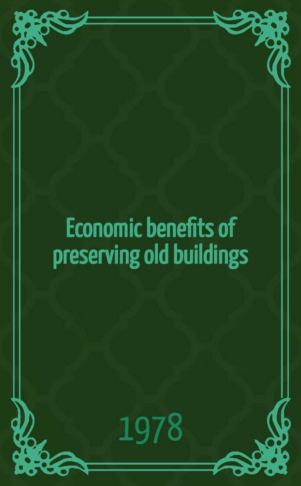 Economic benefits of preserving old buildings : Papers from the Econ. benefits of preserving old buildings conf., sponsored by the Nat. trust for historic preservation, Seattle, Wash., July 31- Aug.2, 1975 = Экономические прибыли от сохранения старых построек.