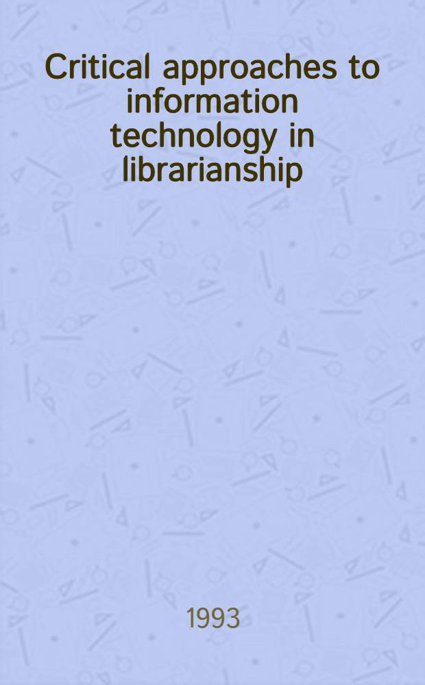 Critical approaches to information technology in librarianship : Found. a. applications = Критический подход к информационной технологии в библиотечном деле.