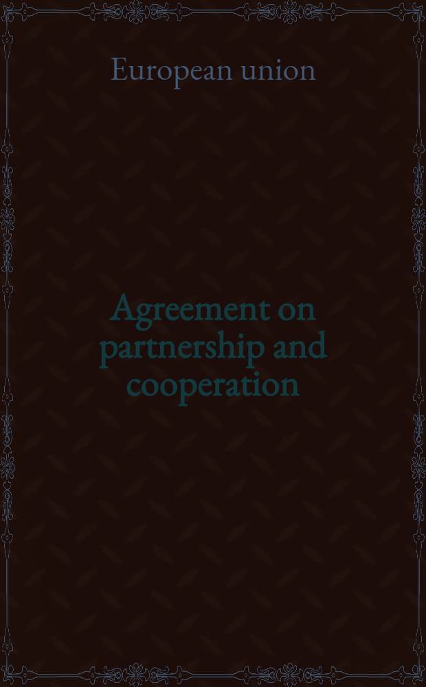 Agreement on partnership and cooperation : Full text signed in Corfu on 24 June 1994 by the Europ. Union a. the Russian Federation