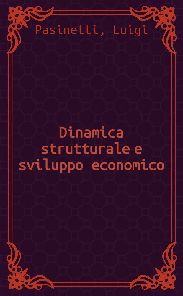 Dinamica strutturale e sviluppo economico : Un'indagine teorica sui mutamenti nella riccherzza delle nazioni = Структурная динамика и экономический рост.
