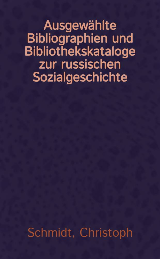 Ausgewählte Bibliographien und Bibliothekskataloge zur russischen Sozialgeschichte (1861-1917) = Избранная библиография и библиотечные каталоги по русской общественной истории (1861-1917).