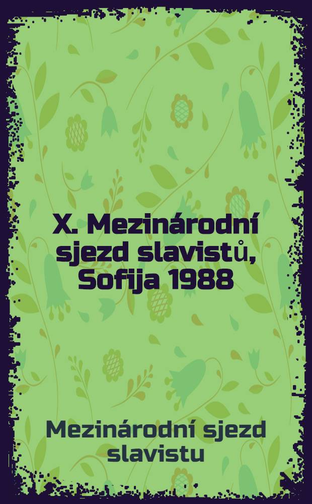 X. Mezinárodní sjezd slavistů, Sofija 1988 (14.- 22.9) : Bibliografie = Х Международный съезд славистов. София,1988.