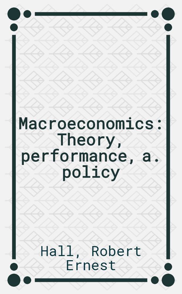 Macroeconomics : Theory, performance, a. policy = Макроэкономика. Теория,исполнение и политика.