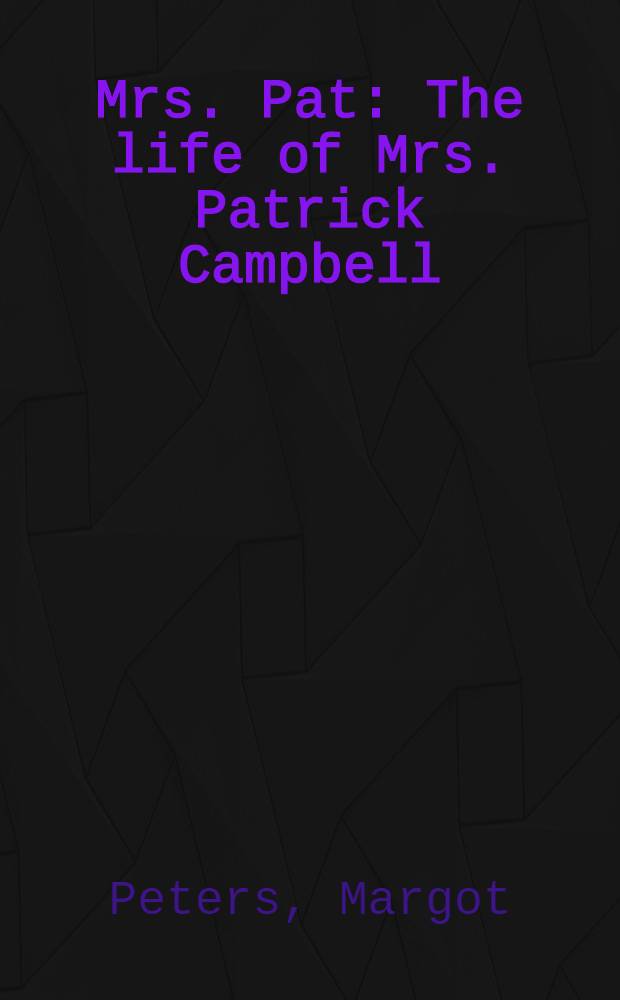 Mrs. Pat : The life of Mrs. Patrick Campbell = Жизнь Патрик Кэмпбелл.