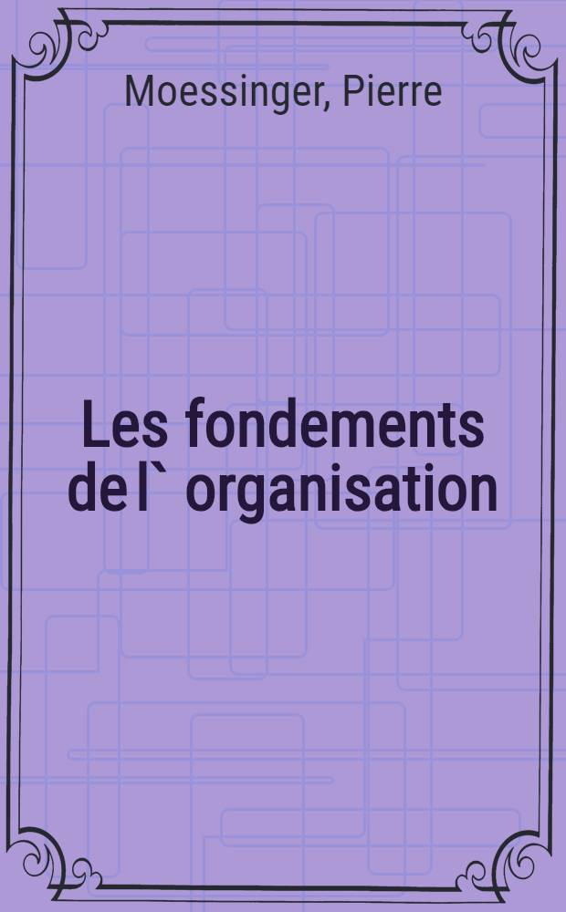 Les fondements de l` organisation = Основы организации.