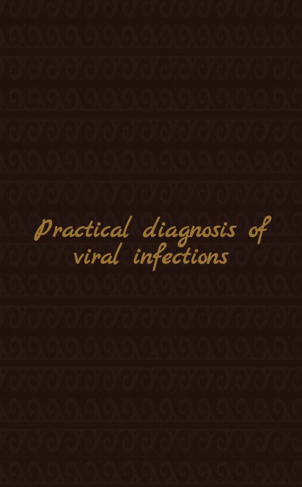 Practical diagnosis of viral infections = Практическая диагностика вирусных болезней.
