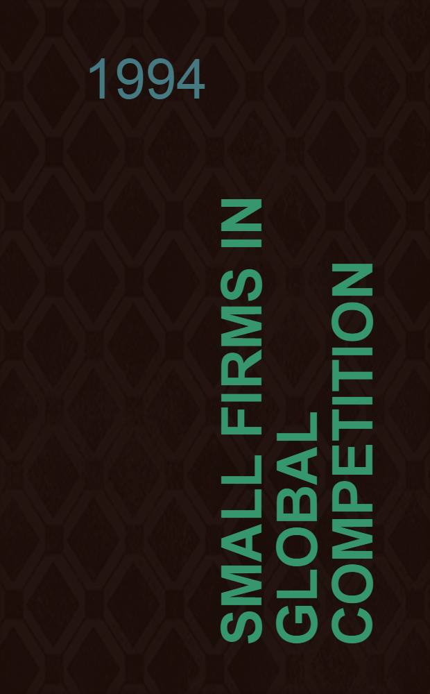 Small firms in global competition : A research book from the Intern. business education a. research progr., Univ. of Southern California = Малые фирмы в глобальной конкуренции. Исследование в рамках Междунар. программы по обучению и исследованиям в бизнесе при Университете Южной Калифорнии.