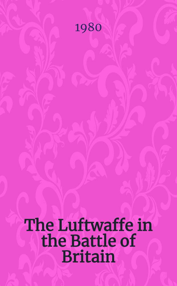 The Luftwaffe in the Battle of Britain = Люфтваффе в битве за Великобританию.