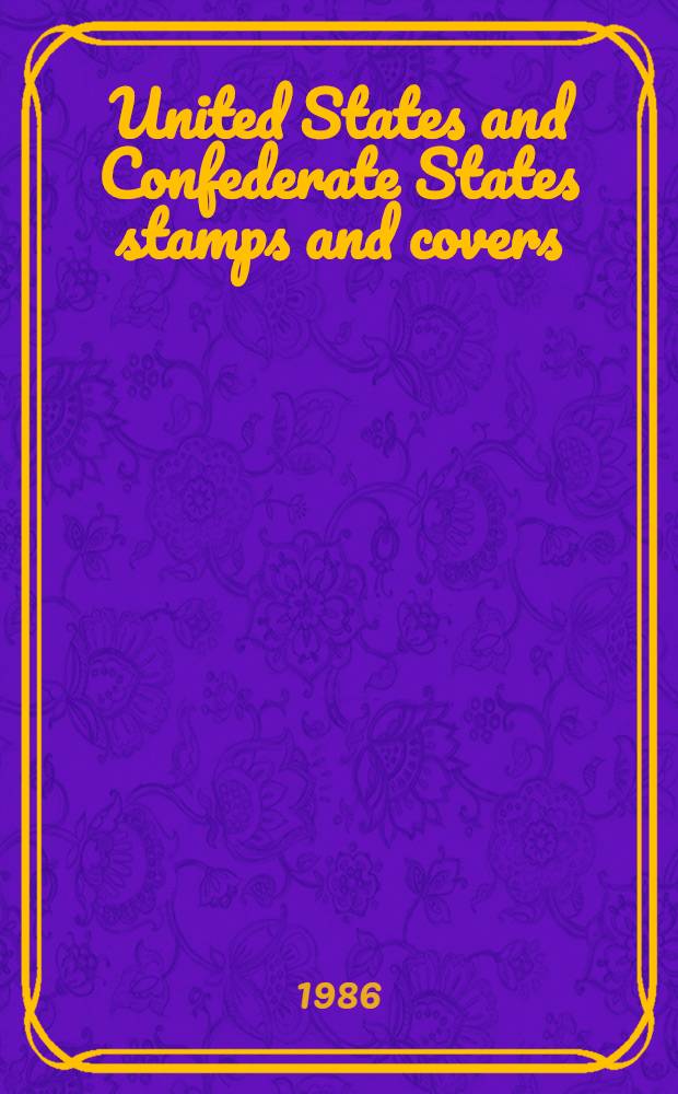 United States and Confederate States stamps and covers : Incl. New York postmaster's provisional coll. a. from various owners a. estates : A cat. of publ. auction, New York, Mar. 18, 1986 = Кристи. Марки и конверты Соединенных Штатов и конфедеративных штатов.