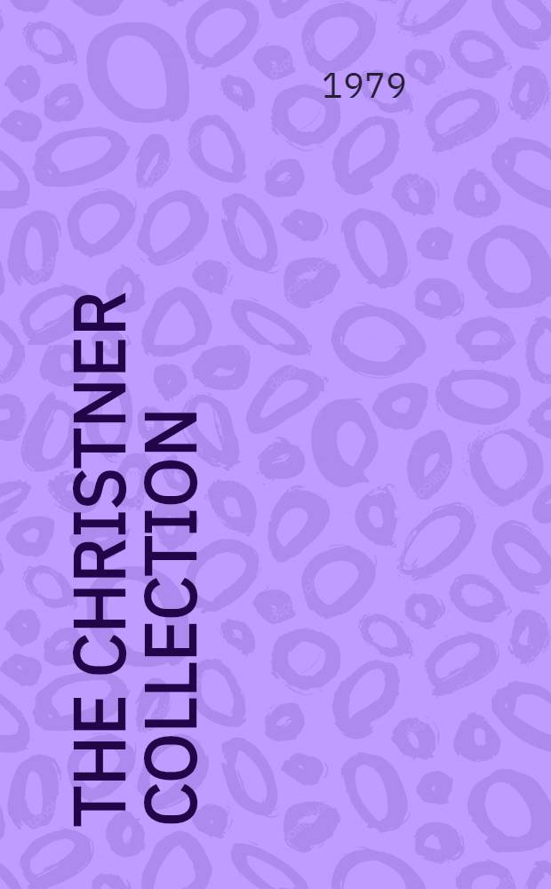 The Christner collection : The property of Mrs. John W. Christner = Кристи^NКристи^NКристи. Известное английское и американское серебро и позолоченное серебро^NИзвестный европейский фарфор и фаянс^NИзвестный французский фарфор.