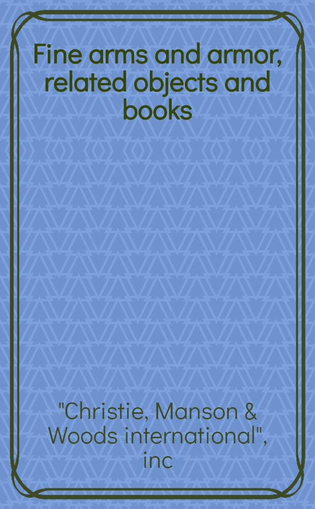 Fine arms and armor, related objects and books : To benefit the Metropolitan museum of art, Dep. of arms a. armor : A cat. of publ. auction, New York, Oct. 8, 1985 = Кристи. Изысканное оружие, связанные с ним предметы и книги.