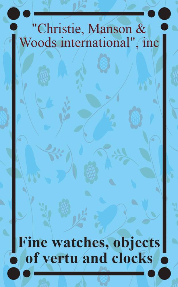 Fine watches, objects of vertu and clocks : The property of a collector : A cat. of publ. auction, New York, Dec. 17, 1986 = Кристи. Изысканные часы, позолоченное серебро и часы.